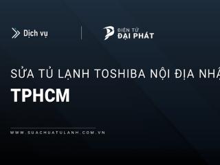 Sửa tủ lạnh Toshiba nội địa Nhật tại TPHCM: Uy tín, Chuyên biệt