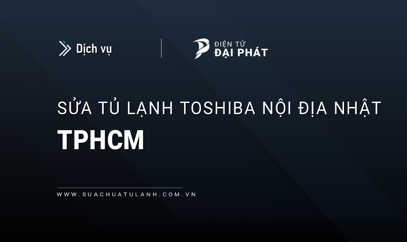 Sửa tủ lạnh Toshiba nội địa Nhật tại TPHCM
